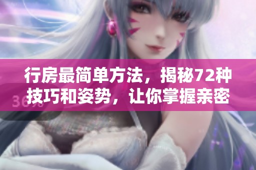 行房最简单方法，揭秘72种技巧和姿势，让你掌握亲密的艺术