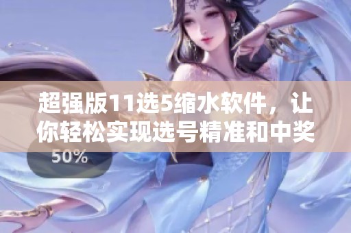 超强版11选5缩水软件，让你轻松实现选号精准和中奖率提升