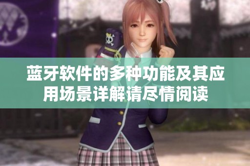蓝牙软件的多种功能及其应用场景详解请尽情阅读