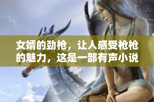 女婿的劲枪，让人感受枪枪的魅力，这是一部有声小说