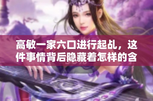 高敏一家六口进行起乩，这件事情背后隐藏着怎样的含义呢
