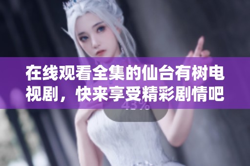 在线观看全集的仙台有树电视剧，快来享受精彩剧情吧