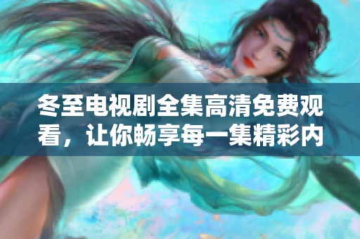 冬至电视剧全集高清免费观看，让你畅享每一集精彩内容