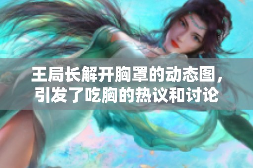 王局长解开胸罩的动态图，引发了吃胸的热议和讨论