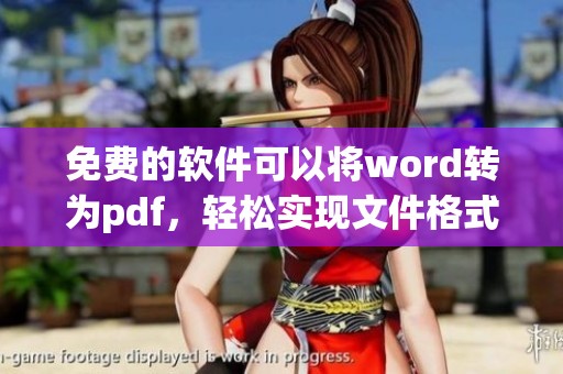 免费的软件可以将word转为pdf，轻松实现文件格式转换的需求