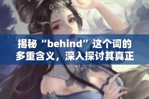 揭秘“behind”这个词的多重含义，深入探讨其真正的意思。