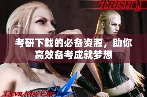 考研下载的必备资源，助你高效备考成就梦想