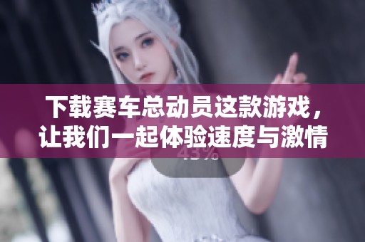 下载赛车总动员这款游戏，让我们一起体验速度与激情的乐趣
