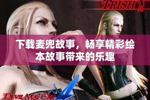 下载麦兜故事，畅享精彩绘本故事带来的乐趣