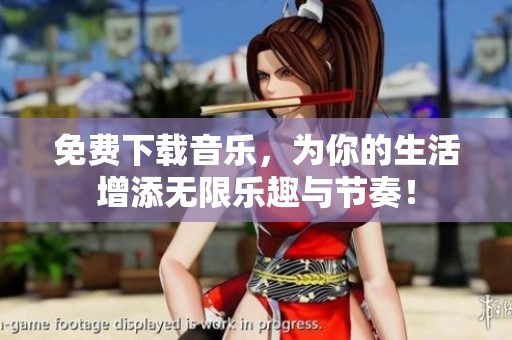 免费下载音乐，为你的生活增添无限乐趣与节奏！