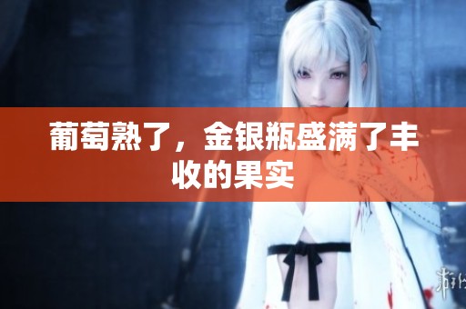 葡萄熟了，金银瓶盛满了丰收的果实