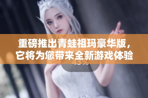 重磅推出青蛙祖玛豪华版，它将为您带来全新游戏体验