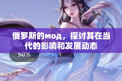 俄罗斯的мод，探讨其在当代的影响和发展动态