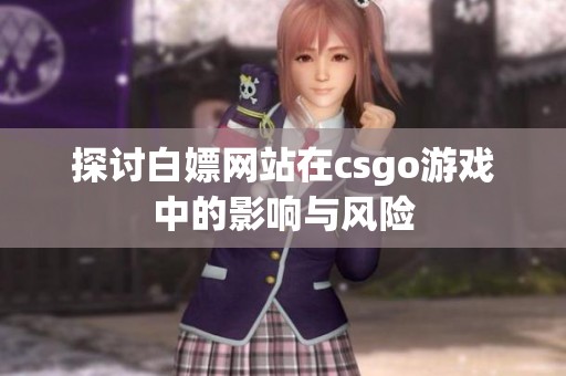 探讨白嫖网站在csgo游戏中的影响与风险