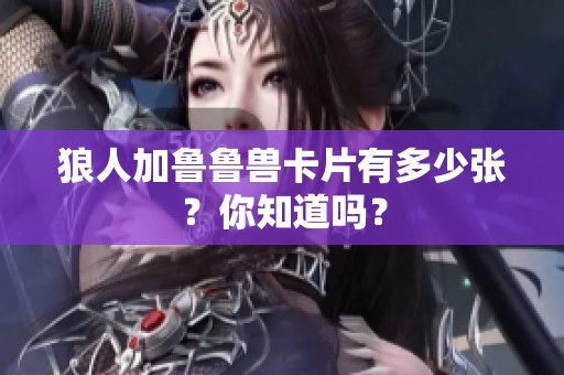 狼人加鲁鲁兽卡片有多少张？你知道吗？