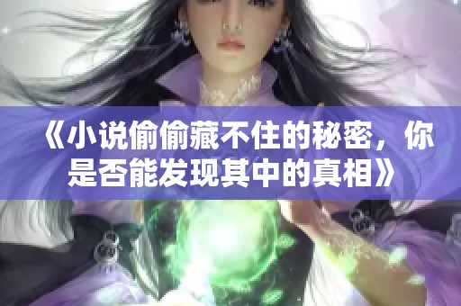 《小说偷偷藏不住的秘密，你是否能发现其中的真相》