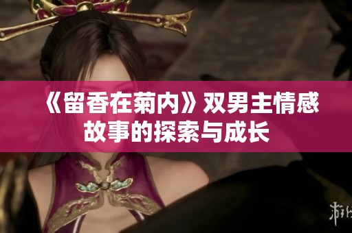 《留香在菊内》双男主情感故事的探索与成长