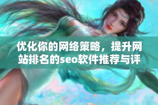 优化你的网络策略，提升网站排名的seo软件推荐与评测