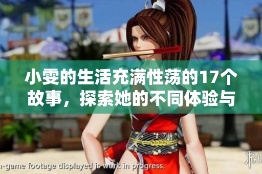 小雯的生活充满性荡的17个故事，探索她的不同体验与感受
