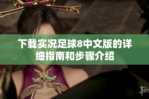 下载实况足球8中文版的详细指南和步骤介绍