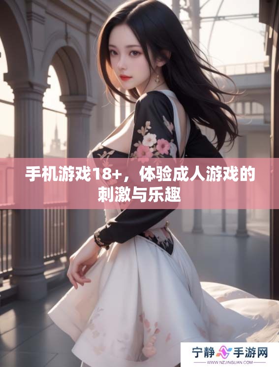 手机游戏18+，体验**游戏的刺激与乐趣