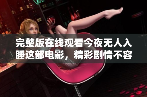 完整版在线观看今夜无人入睡这部电影，精彩剧情不容错过