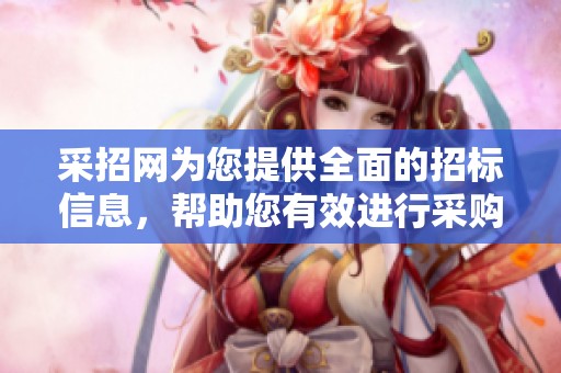 采招网为您提供全面的招标信息，帮助您有效进行采购决策