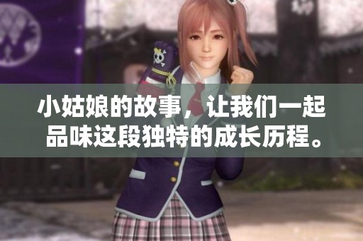 小姑娘的故事，让我们一起品味这段独特的成长历程。