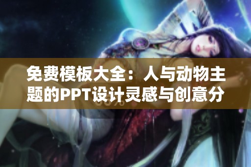 免费模板大全：人与动物主题的PPT设计灵感与创意分享
