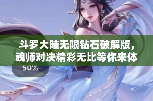 斗罗大陆无限钻石破解版，魂师对决精彩无比等你来体验！