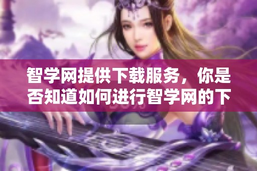 智学网提供下载服务，你是否知道如何进行智学网的下载呢