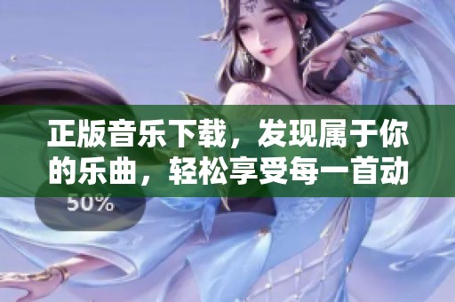 正版音乐下载，发现属于你的乐曲，轻松享受每一首动人旋律。