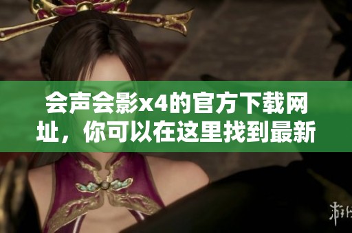 会声会影x4的官方下载网址，你可以在这里找到最新版本的下载链接
