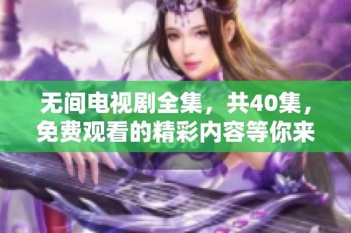 无间电视剧全集，共40集，免费观看的精彩内容等你来体验！