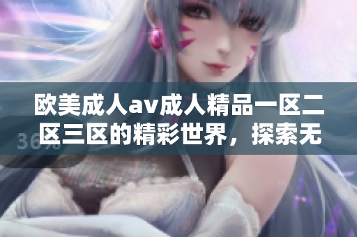 欧美******精品一区二区三区的精彩世界，探索无限可能的娱乐体验
