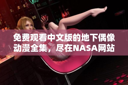 免费观看中文版的地下偶像动漫全集，尽在NASA网站上观看！