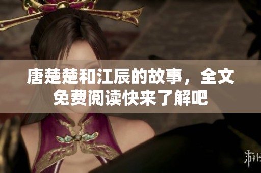 唐楚楚和江辰的故事，全文免费阅读快来了解吧