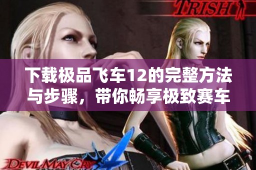下载极品飞车12的完整方法与步骤，带你畅享极致赛车体验