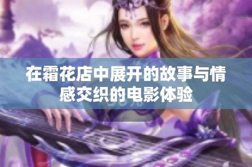 在霜花店中展开的故事与情感交织的电影体验