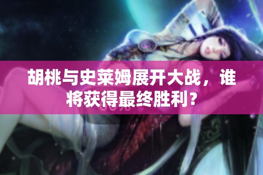 胡桃与史莱姆展开大战，谁将获得最终胜利？