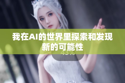 我在AI的世界里探索和发现新的可能性