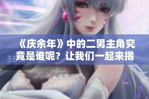 《庆余年》中的二男主角究竟是谁呢？让我们一起来揭晓答案吧！