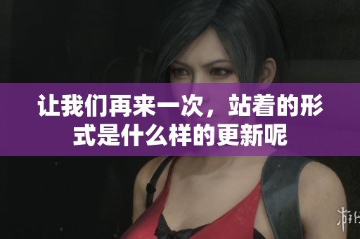 让我们再来一次，站着的形式是什么样的更新呢