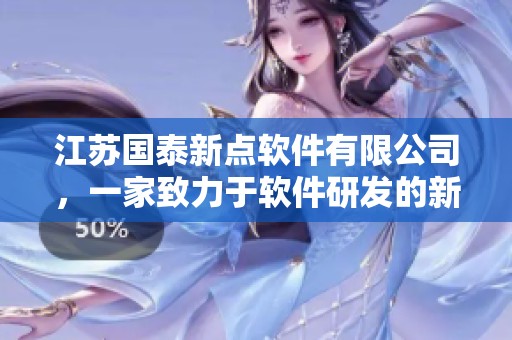 江苏国泰新点软件有限公司，一家致力于软件研发的新兴企业