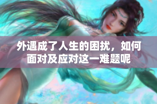 外遇成了人生的困扰，如何面对及应对这一难题呢