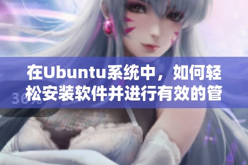 在Ubuntu系统中，如何轻松安装软件并进行有效的管理方法分享