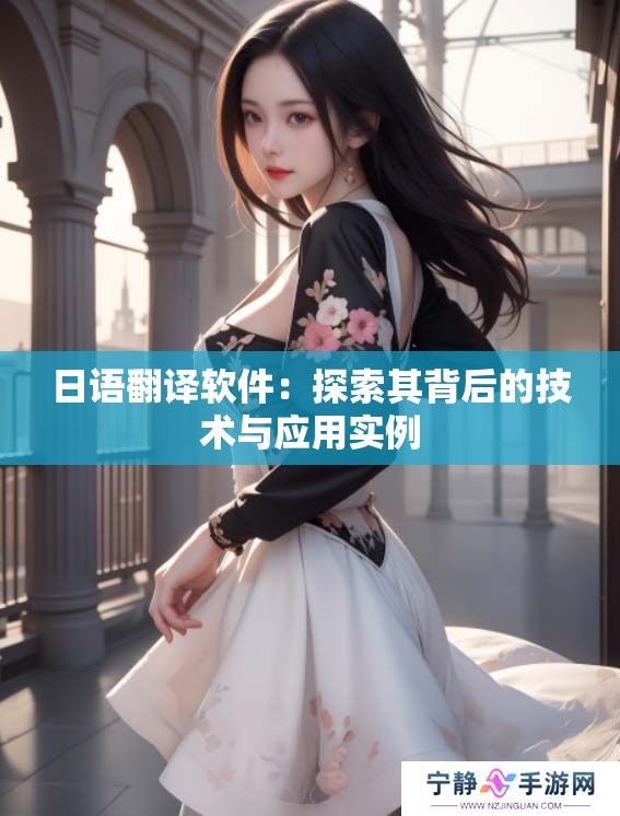 日语翻译软件：探索其背后的技术与应用实例