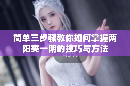简单三步骤教你如何掌握两阳夹一阴的技巧与方法