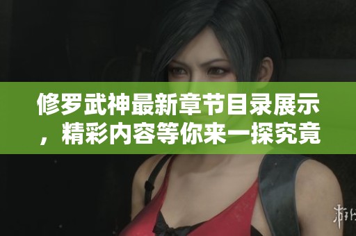 修罗武神最新章节目录展示，精彩内容等你来一探究竟！
