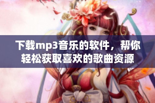下载mp3音乐的软件，帮你轻松获取喜欢的歌曲资源